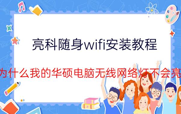 亮科随身wifi安装教程 为什么我的华硕电脑无线网络灯不会亮？